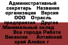 Административный секретарь › Название организации ­ Версия, ООО › Отрасль предприятия ­ Другое › Минимальный оклад ­ 25 000 - Все города Работа » Вакансии   . Алтайский край,Алейск г.